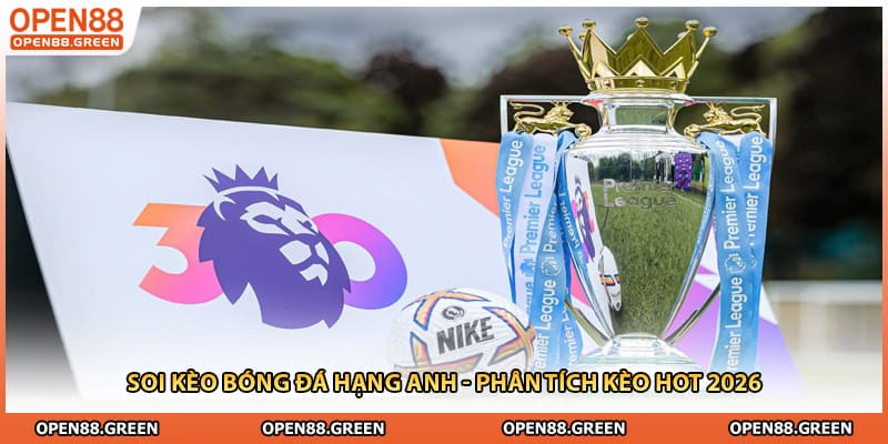 Soi Kèo Bóng Đá Hạng Anh - Phân Tích Kèo Hot 2026